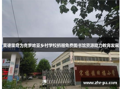 莫德里奇为克罗地亚乡村学校捐赠免费图书馆资源助力教育发展 莫德里奇为克罗地亚乡村学校捐赠免费图书馆资源助力教育发展