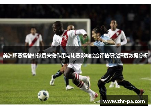 美洲杯赛场替补球员关键作用与比赛影响综合评估研究深度数据分析