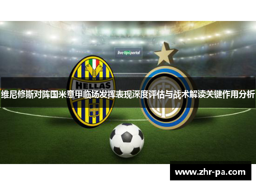 维尼修斯对阵国米意甲临场发挥表现深度评估与战术解读关键作用分析 维尼修斯对阵国米意甲临场发挥表现深度评估与战术解读关键作用分析