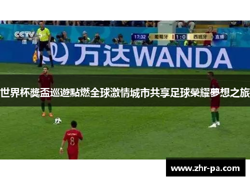 世界杯獎盃巡遊點燃全球激情城市共享足球榮耀夢想之旅 世界杯獎盃巡遊點燃全球激情城市共享足球榮耀夢想之旅