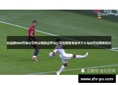 欧战裁判判罚争议引热议规则边界与公平性再思考技术介入与判罚透明度探讨