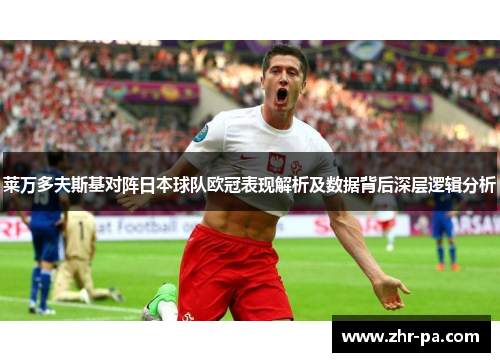 莱万多夫斯基对阵日本球队欧冠表现解析及数据背后深层逻辑分析