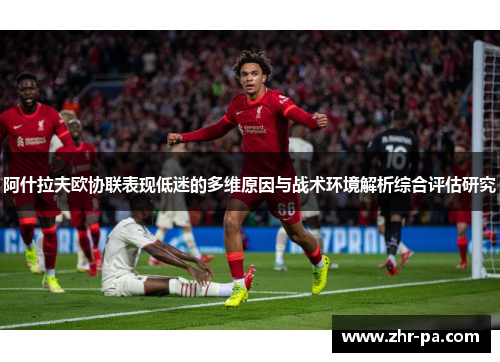 阿什拉夫欧协联表现低迷的多维原因与战术环境解析综合评估研究