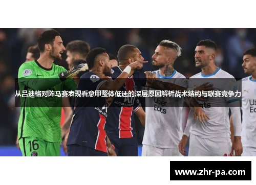 从吕迪格对阵马赛表现看意甲整体低迷的深层原因解析战术结构与联赛竞争力