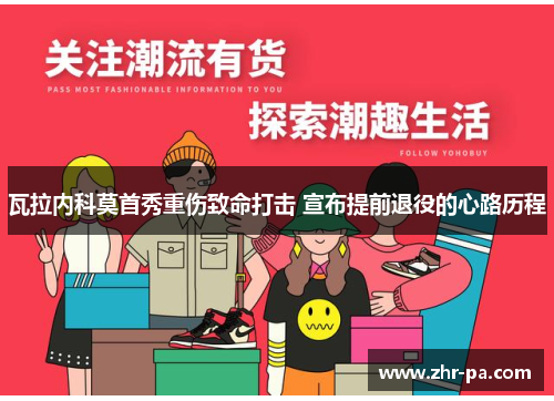 瓦拉内科莫首秀重伤致命打击 宣布提前退役的心路历程 瓦拉内科莫首秀重伤致命打击 宣布提前退役的心路历程